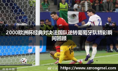 2000欧洲杯经典对决法国队逆转葡萄牙队精彩瞬间回顾